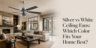 Silver vs White Ceiling Fans: Which Color Fits Your Home Best?