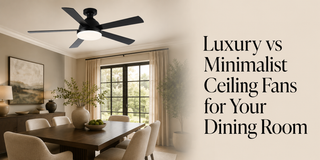 Luxury vs Minimalist Ceiling Fans for Your Dining Room - Vaczon