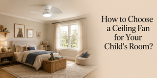 How to Choose a Ceiling Fan for Your Child's Room?